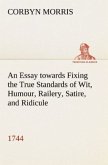 An Essay towards Fixing the True Standards of Wit, Humour, Railery, Satire, and Ridicule (1744)