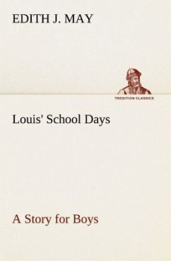 Louis' School Days A Story for Boys - May, Edith J.