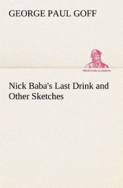 Nick Baba's Last Drink and Other Sketches - Goff, George Paul