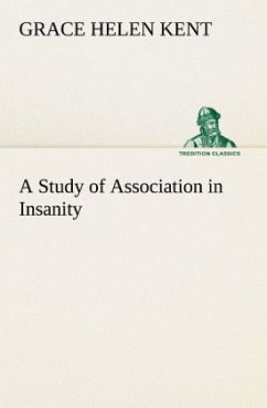 A Study of Association in Insanity - Kent, Grace Helen
