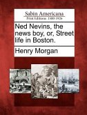 Ned Nevins, the News Boy, Or, Street Life in Boston.