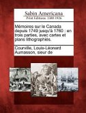 M Moires Sur Le Canada Depuis 1749 Jusqu' 1760: En Trois Parties, Avec Cartes Et Plans Lithographi S.