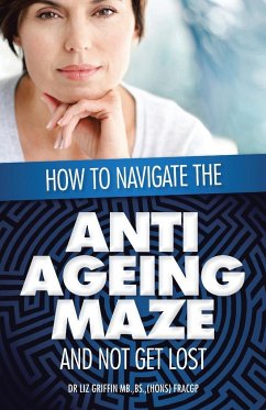 How to Navigate the Anti -Ageing Maze And Not Get Lost - Griffin, Liz