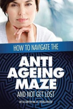 How to Navigate the Anti -Ageing Maze And Not Get Lost - Griffin, Liz