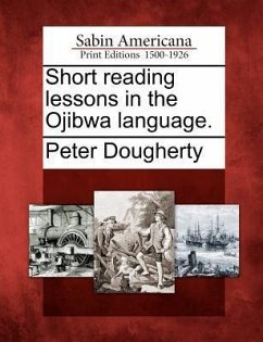 Short Reading Lessons in the Ojibwa Language. - Dougherty, Peter