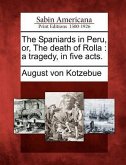 The Spaniards in Peru, Or, the Death of Rolla: A Tragedy, in Five Acts.