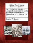 The Connecticut Register: Being a State Calendar of Public Officers and Institutions in Connecticut for ... Volume 1 of 11