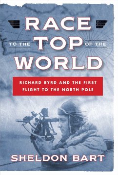Race to the Top of the World: Richard Byrd and the First Flight to the North Pole - Bart, Sheldon