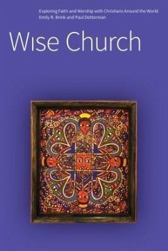 Wise Church: Exploring Faith and Life with Christians Around the World - Brink, Emily R.; Detterman, Paul E.