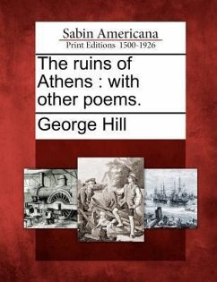 The Ruins of Athens: With Other Poems. - Hill, George