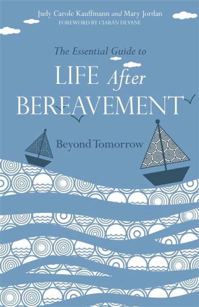 The Essential Guide to Life After Bereavement The Essential Guide to Life After Bereavement