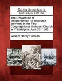 The Declaration of Independence: A Discourse Delivered in the First Congregational Unitarian Church in Philadelphia June 29, 1862.