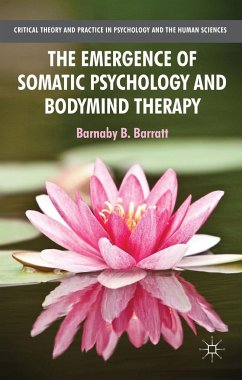 The Emergence of Somatic Psychology and Bodymind Therapy - Barratt, Barnaby B.