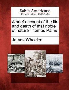 A Brief Account of the Life and Death of That Noble of Nature Thomas Paine. - Wheeler, James