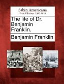 The Life of Dr. Benjamin Franklin.