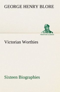 Victorian Worthies Sixteen Biographies - Blore, George Henry