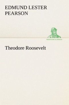 Theodore Roosevelt - Pearson, Edmund Lester