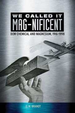 We Called It Mag-Nificent: Dow Chemical and Magnesium, 1916-1998 - Brandt, E. N.