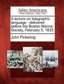 A Lecture on Telegraphic Language: Delivered Before the Boston Marine Society, February 5, 1833.