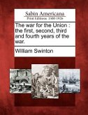 The War for the Union: The First, Second, Third and Fourth Years of the War.