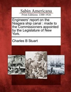 Engineers' Report on the Niagara Ship Canal: Made to the Commissioners Appointed by the Legislature of New York. - Stuart, Charles B.