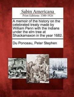 A Memoir of the History on the Celebrated Treaty Made by William Penn with the Indians Under the Elm Tree at Shackamaxon in the Year 1682.