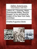 Letters of J. Downing, Major, Downingville Militia, Second Brigade, to His Old Friend Mr. Dwight of the New-York Daily Advertiser.