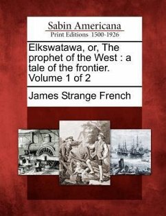 Elkswatawa, Or, the Prophet of the West: A Tale of the Frontier. Volume 1 of 2 - French, James Strange