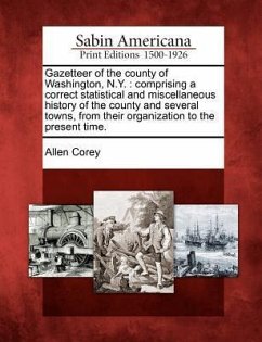 Gazetteer of the County of Washington, N.Y.: Comprising a Correct Statistical and Miscellaneous History of the County and Several Towns, from Their Or - Corey, Allen