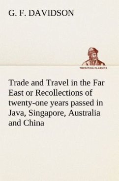 Trade and Travel in the Far East or Recollections of twenty-one years passed in Java, Singapore, Australia and China. - Davidson, G. F.