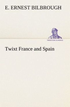 Twixt France and Spain - Bilbrough, E. Ernest