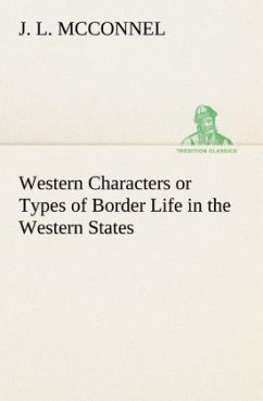Western Characters or Types of Border Life in the Western States - McConnel, J. L.