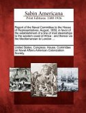 Report of the Naval Committee to the House of Representatives, August, 1850, in Favor of the Establishment of a Line of Mail Steamships to the Western