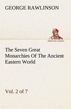 The Seven Great Monarchies Of The Ancient Eastern World, Vol 2. (of 7): Assyria The History, Geography, And Antiquities Of Chaldaea, Assyria, Babylon, Media, Persia, Parthia, And Sassanian or New Persian Empire With Maps and Illustrations. - Rawlinson, George
