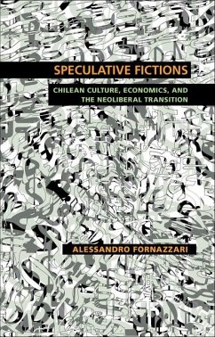 Speculative Fictions: Chilean Culture, Economics, and the Neoliberal Transition - Fornazzari, Alessandro