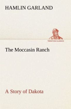 The Moccasin Ranch A Story of Dakota - Garland, Hamlin