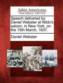 Speech Delivered by Daniel Webster at Niblo's Saloon, in New York, on the 15th March, 1837.