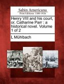 Henry VIII and His Court, Or, Catharine Parr: A Historical Novel. Volume 1 of 2