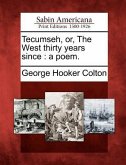 Tecumseh, Or, the West Thirty Years Since: A Poem.