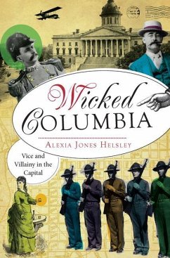 Wicked Columbia:: Vice and Villainy in the Capital - Helsley, Alexia