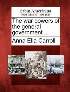 The War Powers of the General Government ... - Carroll, Anna Ella