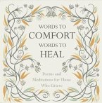 Words to Comfort, Words to Heal: Poems and Meditations for Those Who Grieve