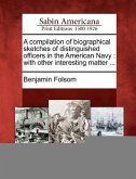 A Compilation of Biographical Sketches of Distinguished Officers in the American Navy: With Other Interesting Matter ...