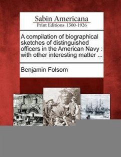 A Compilation of Biographical Sketches of Distinguished Officers in the American Navy: With Other Interesting Matter ... - Folsom, Benjamin