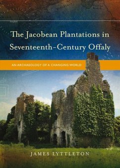 The Jacobean Plantations in Seventeenth-Century Offaly - Lyttleton, James The Jacobean Plantations in Seventeenth-Century Offaly - Lyttleton, James