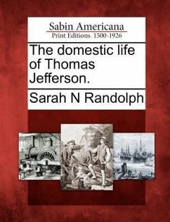 The Domestic Life of Thomas Jefferson. - Randolph, Sarah N.
