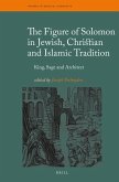 The Figure of Solomon in Jewish, Christian and Islamic Tradition: King, Sage and Architect