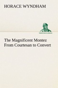 The Magnificent Montez From Courtesan to Convert - Wyndham, Horace