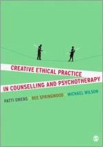 Creative Ethical Practice in Counselling & Psychotherapy - Owens, Patti; Springwood, Bee; Wilson, Michael