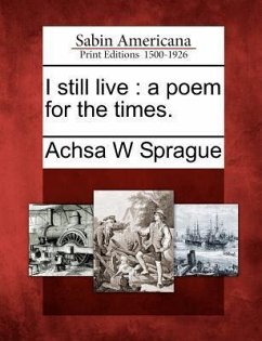 I Still Live: A Poem for the Times. - Sprague, Achsa W.